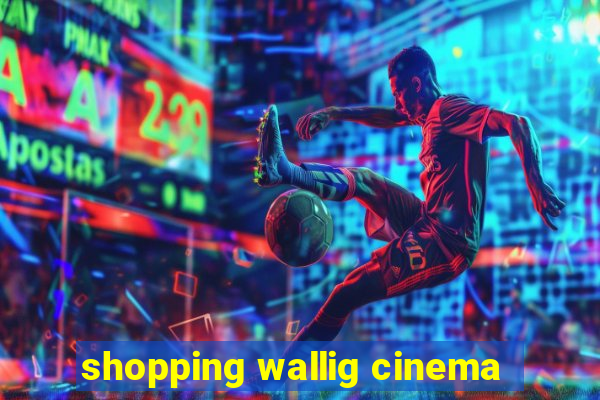 shopping wallig cinema